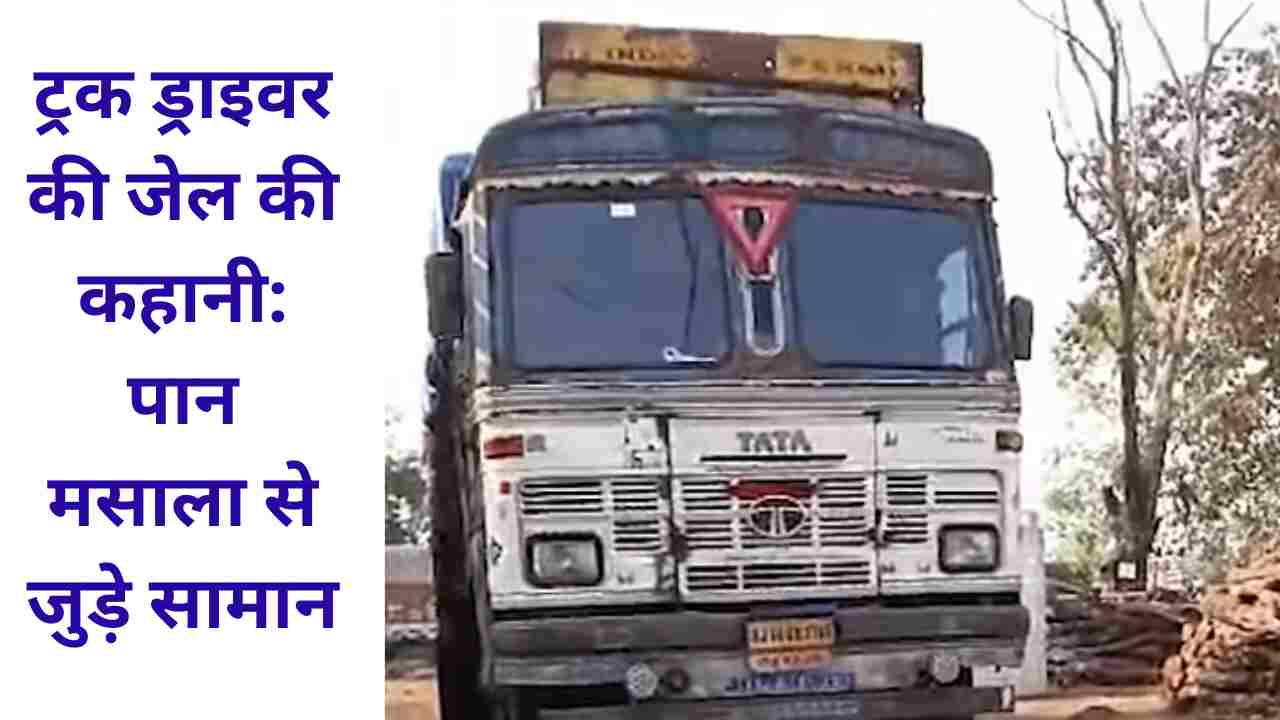 ट्रक ड्राइवर की जेल की कहानी पान मसाला से जुड़े सामान
