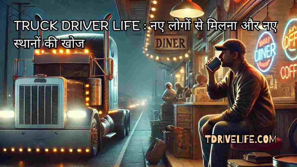 Truck driver life: चुनौतियाँ, अनुभव और इनाम 2 Truck driver life : नए लोगों से मिलना और नए स्थानों की खोज